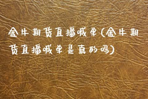 金牛期货直播喊单(金牛期货直播喊单是真的吗)_https://www.yunyouns.com_股指期货_第1张