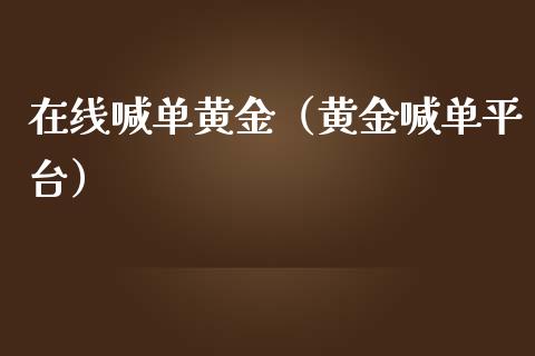 在线喊单黄金（黄金喊单平台）_https://www.yunyouns.com_期货行情_第1张