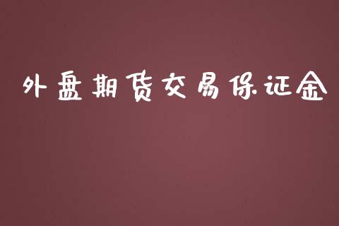 外盘期货交易保证金_https://www.yunyouns.com_期货直播_第1张