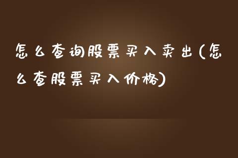 怎么查询股票买入卖出(怎么查股票买入价格)_https://www.yunyouns.com_期货行情_第1张