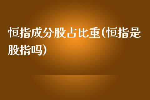 恒指成分股占比重(恒指是股指吗)_https://www.yunyouns.com_恒生指数_第1张