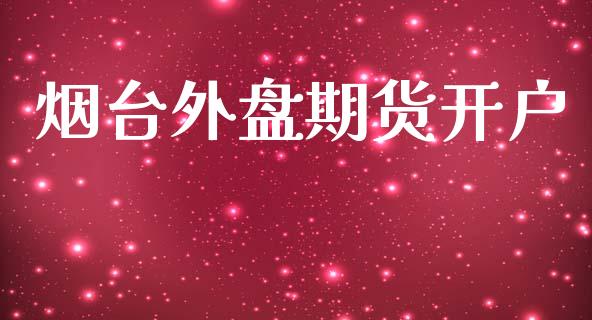 烟台外盘期货开户_https://www.yunyouns.com_期货直播_第1张