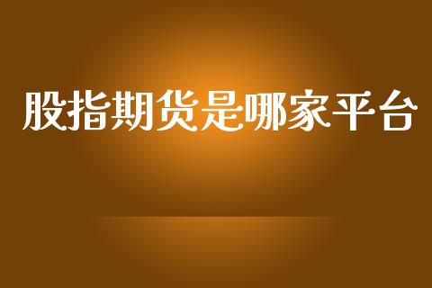 股指期货是哪家平台_https://www.yunyouns.com_期货行情_第1张