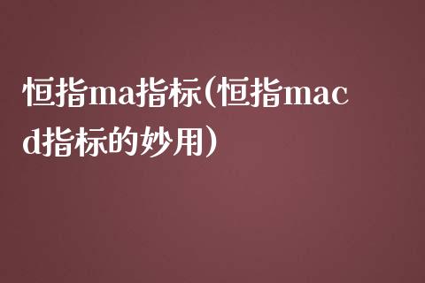 恒指ma指标(恒指macd指标的妙用)_https://www.yunyouns.com_期货直播_第1张