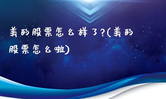 美的股票怎么样了?(美的股票怎么啦)_https://www.yunyouns.com_期货直播_第1张