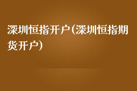 深圳恒指开户(深圳恒指期货开户)_https://www.yunyouns.com_股指期货_第1张