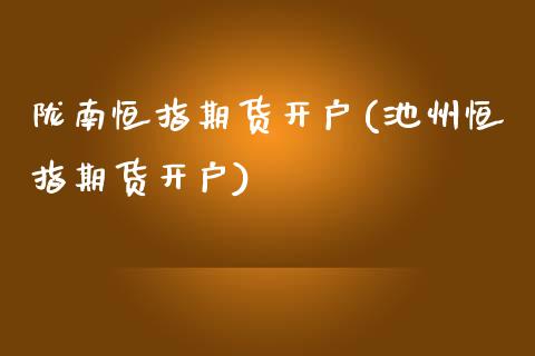 陇南恒指期货开户(池州恒指期货开户)_https://www.yunyouns.com_股指期货_第1张