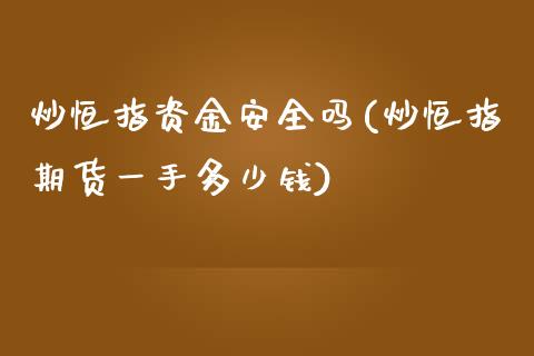 炒恒指资金安全吗(炒恒指期货一手多少钱)_https://www.yunyouns.com_恒生指数_第1张