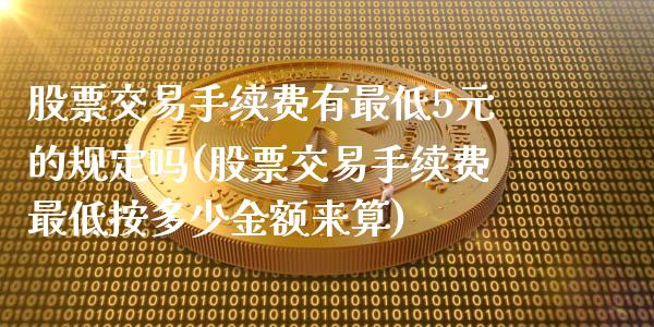 股票交易手续费有最低5元的规定吗(股票交易手续费最低按多少金额来算)_https://www.yunyouns.com_期货行情_第1张