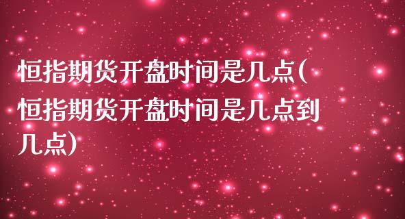 恒指期货开盘时间是几点(恒指期货开盘时间是几点到几点)_https://www.yunyouns.com_期货行情_第1张