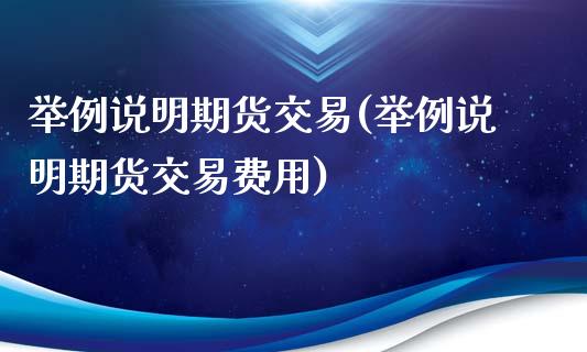 举例说明期货交易(举例说明期货交易费用)_https://www.yunyouns.com_股指期货_第1张