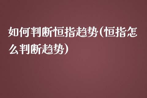 如何判断恒指趋势(恒指怎么判断趋势)_https://www.yunyouns.com_股指期货_第1张