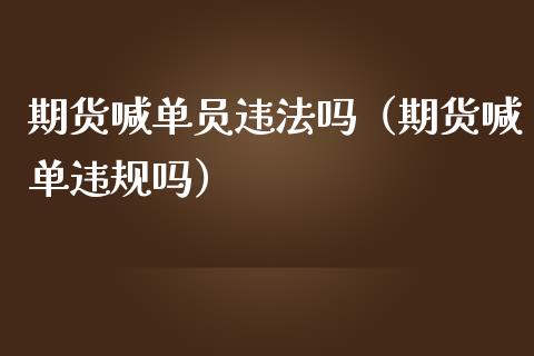 期货喊单员吗（期货喊单违规吗）_https://www.yunyouns.com_股指期货_第1张