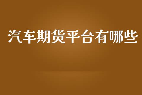 汽车期货平台有哪些_https://www.yunyouns.com_期货行情_第1张