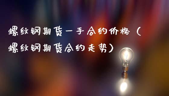 螺纹钢期货一手合约价格（螺纹钢期货合约走势）_https://www.yunyouns.com_期货行情_第1张