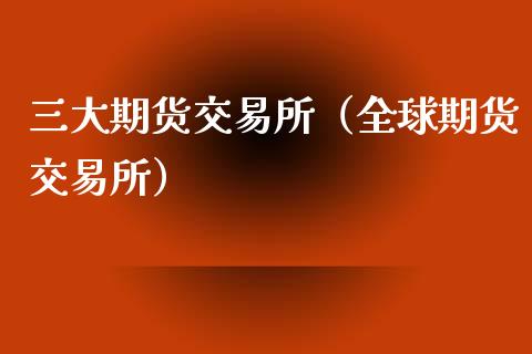 三大期货交易所（全球期货交易所）_https://www.yunyouns.com_期货直播_第1张