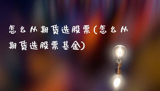 怎么从期货选股票(怎么从期货选股票基金)_https://www.yunyouns.com_恒生指数_第1张