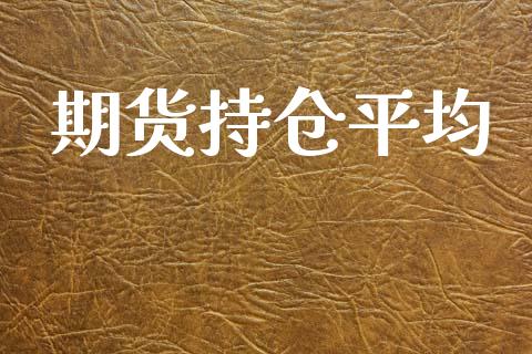 期货持仓平均_https://www.yunyouns.com_期货直播_第1张