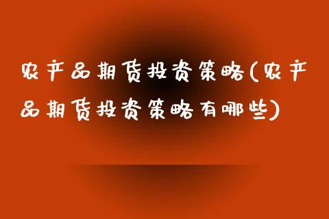 农产品期货投资策略(农产品期货投资策略有哪些)_https://www.yunyouns.com_恒生指数_第1张