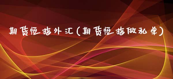 期货恒指外汇(期货恒指做私单)_https://www.yunyouns.com_恒生指数_第1张