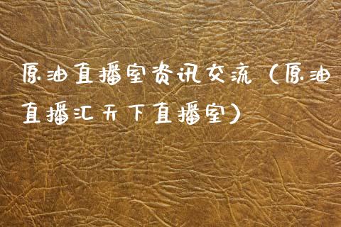 原油直播室资讯交流（原油直播汇天下直播室）_https://www.yunyouns.com_期货行情_第1张