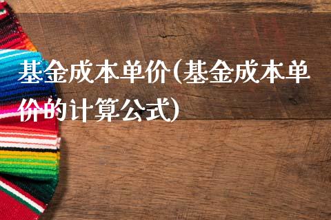 基金成本单价(基金成本单价的计算公式)_https://www.yunyouns.com_股指期货_第1张