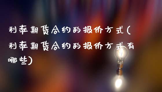 利率期货合约的报价方式(利率期货合约的报价方式有哪些)_https://www.yunyouns.com_恒生指数_第1张