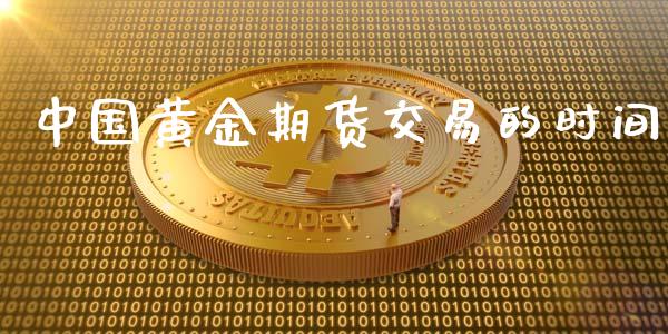 中国黄金期货交易的时间_https://www.yunyouns.com_期货行情_第1张