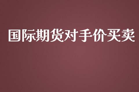 国际期货对手价买卖_https://www.yunyouns.com_期货直播_第1张