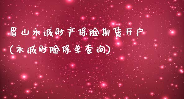 眉山永诚财产保险期货开户(永诚财险保单查询)_https://www.yunyouns.com_恒生指数_第1张