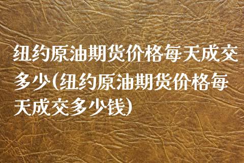 纽约原油期货价格每天成交多少(纽约原油期货价格每天成交多少钱)_https://www.yunyouns.com_股指期货_第1张