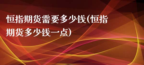 恒指期货需要多少钱(恒指期货多少钱一点)_https://www.yunyouns.com_期货行情_第1张