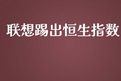 联想踢出恒生指数_https://www.yunyouns.com_期货行情_第1张