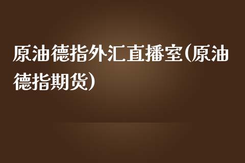 原油德指外汇直播室(原油德指期货)_https://www.yunyouns.com_恒生指数_第1张