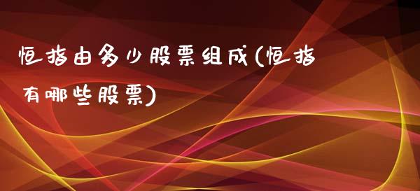 恒指由多少股票组成(恒指有哪些股票)_https://www.yunyouns.com_股指期货_第1张