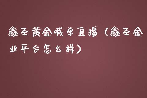 鑫圣黄金喊单直播（鑫圣金业平台怎么样）_https://www.yunyouns.com_期货行情_第1张