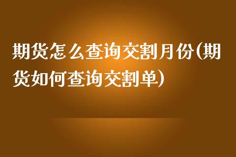 期货怎么查询交割月份(期货如何查询交割单)_https://www.yunyouns.com_期货行情_第1张