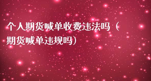 个人期货喊单收费吗（期货喊单违规吗）_https://www.yunyouns.com_期货行情_第1张