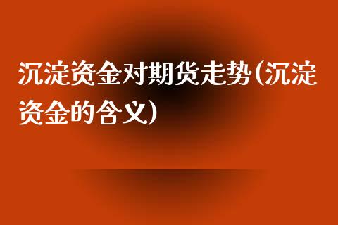 沉淀资金对期货走势(沉淀资金的含义)_https://www.yunyouns.com_恒生指数_第1张