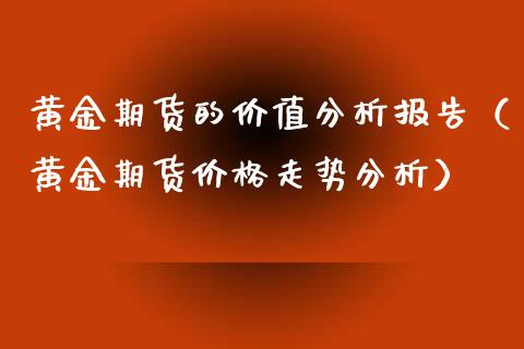 黄金期货的价值分析报告（黄金期货价格走势分析）_https://www.yunyouns.com_恒生指数_第1张