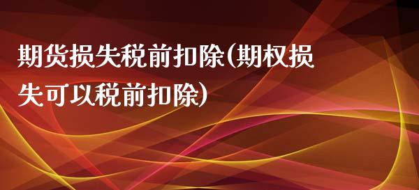 期货损失税前扣除(期权损失可以税前扣除)_https://www.yunyouns.com_恒生指数_第1张