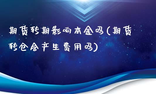 期货转期影响本金吗(期货转仓会产生费用吗)_https://www.yunyouns.com_期货直播_第1张