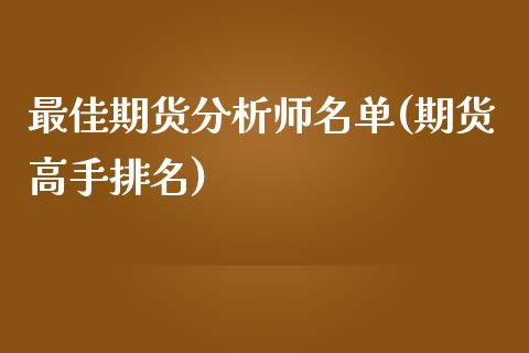 最佳期货分析师名单(期货高手排名)_https://www.yunyouns.com_期货直播_第1张