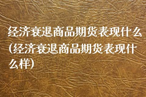 经济衰退商品期货表现什么(经济衰退商品期货表现什么样)_https://www.yunyouns.com_恒生指数_第1张