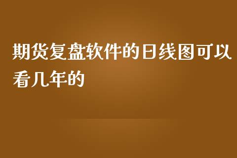 期货复盘软件的日线图可以看几年的_https://www.yunyouns.com_股指期货_第1张