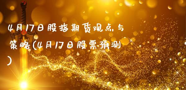 4月17日股指期货观点与策略(4月17日股票预测)_https://www.yunyouns.com_股指期货_第1张