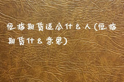 恒指期货适合什么人(恒指期货什么意思)_https://www.yunyouns.com_股指期货_第1张