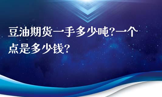 豆油期货一手多少吨?一个点是多少钱?_https://www.yunyouns.com_股指期货_第1张