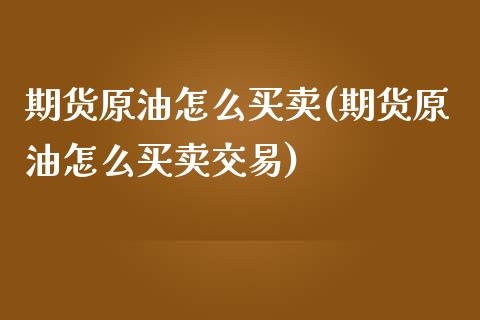 期货原油怎么买卖(期货原油怎么买卖交易)_https://www.yunyouns.com_期货直播_第1张