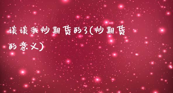 谈谈我炒期货的3(炒期货的意义)_https://www.yunyouns.com_股指期货_第1张